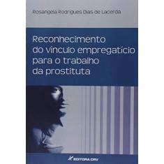 Imagem de Reconhecimento do Vínculo Empregatício Para o Trabalho da Prostituta - Rosangela Rodrigues Dias De Lacerda - 9788544406915