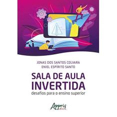 Imagem de Sala de Aula Invertida. Desafios Para o Ensino Superior - Eniel Espírito Santo; Jonas Dos Santos Colvara - 9788547318901