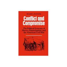 Imagem de Conflict and Compromise: The Political Economy of Slavery, Emancipation, and the American Civil War - Roger L. Ransom - 9780521311670