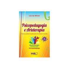 Imagem de Psicopedagogia e Arteterapia - Teoria e Prática Na Aplicação Em Clínicas e Escolas - 2ª Ed. - Olivier, Lou De - 9788588081710