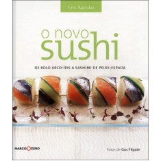 Imagem de O Novo Sushi - de Rolo Arco-íris a Sashimi de Peixe-espada - Kazuko, Emi - 9788521312741