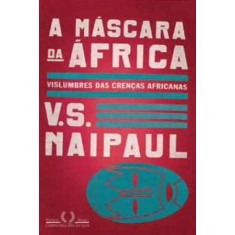 Imagem de A Máscara da África - Vislumbres Das Crenças Africanas - Naipaul, V. S. - 9788535918892