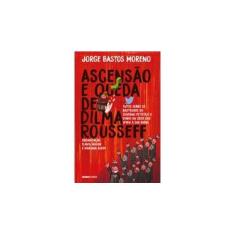 Imagem de Ascenção e Queda de Dilma Rousseff - Bastos Moreno, Jorge - 9788525063397