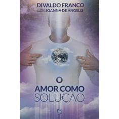 Imagem de O Amor Como Solução - Divaldo Pereira Franco - 9788582661994