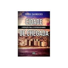 Imagem de Cidade de Chegada - A Migração Final e o Futuro do Mundo - Saunders, Doug - 9788582890226