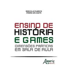 Imagem de Ensino de História e Games. Dimensões Práticas em Sala de Aula - Marcella Albaine Farias Da Costa - 9788547304577