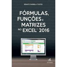 Imagem de Fórmulas, Funções e Matrizes no Excel 2016 - Renato Parrela Tostes - 9788550800738