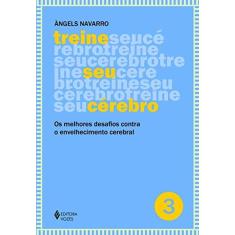 Imagem de Treine Seu Cérebro - Vol. 3 - Os Melhores Desafios Contra o Envelhecimento Cerebral - Navarro, Àngels; - 9788532652713