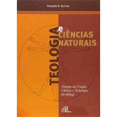 Imagem de Teologia e Ciencias Naturais: Teologia da Criaçao, Ciencias e Tecnologia em Dialogo - Eduardo R. Da Cruz - 9788535627688