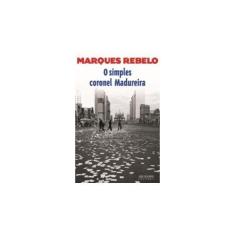 Imagem de O Simples Coronel Madureira - 4ª Ed. 2013 - Rebelo, Marques - 9788503010351