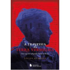 Imagem de Travessia da Terra Vermelha, A: Uma Saga dos Refugiados Judeus no Brasil - Lucius De Mello - 9788504020342