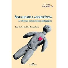 Imagem de Sexualidade e Adolescência - As Oficinas Como Prática Pedagógica - Rena, Luiz Carlos Castelo Branco - 9788586583902