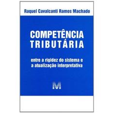 Imagem de Competência Tributária - Entre A Rigidez do Sistema e A Atualização Interpretativa - Machado, Raquel Cavalcanti Ramos - 9788539202454