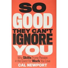 Imagem de So Good They Can't Ignore You: Why Skills Trump Passion in the Quest for Work You Love - Capa Dura - 9781455509126