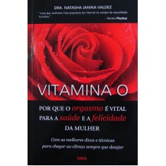 Imagem de Vitamina o - Por Que o Orgasmo É Vital Para a Saúde e a Felicidade da Mulher - Valdez, Dr. Natasha - 9788531611940