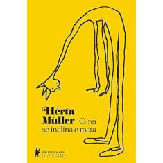 Imagem de O Rei Se Inclina e Mata - Herta Muller - Muller, Herta - 9788525053978