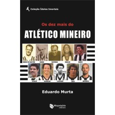 Imagem de Os Dez Mais do Atlético Mineiro - Eduardo Murta - 9788562063428