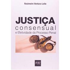Imagem de Justiça Consensual e Efetividade do Processo Penal - Leite, Rosimeire Ventura - 9788538403005