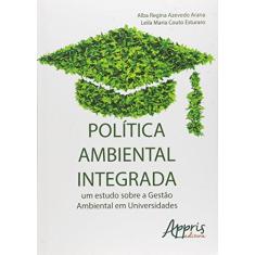 Imagem de Política Ambiental Integrada: Um Estudo Sobre a Gestão Ambiental em Universidades - Alba Regina Azevedo Arana - 9788547302795