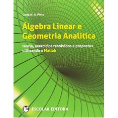 Imagem de Álgebra Linear e Geometria Analítica: Teoria, Exercícios Resolvidos e Propostos Utilizando o Matlab - Carla M. A. Pinto - 9789725924266