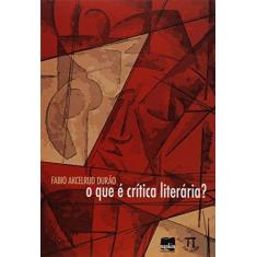 Imagem de O que É Crítica Literária? - Fabio Akcelrud Durão - 9788579341175