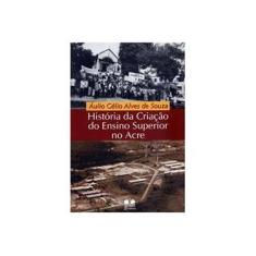 Imagem de História Da Criação Do Ensino Superior No Acre - Aulio Celio Alves De Souza - 9788570625625