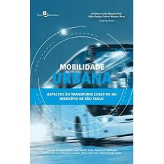 Imagem de Mobilidade Urbana: Aspectos do Transporte Coletivo no Município de São Paulo - Lilian Regina Gabriel Moreira Pires - 9788546207824
