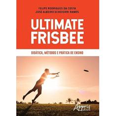 Imagem de Ultimate Frisbee. Didática, Métodos e Prática de Ensino - Felipe Rodrigues Da Costa - 9788547313623