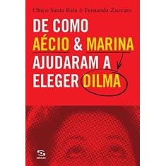 Imagem de De Como Aécio e Marina Ajudaram A Eleger Dilma - Rita, Chico Santa - 9788581303246