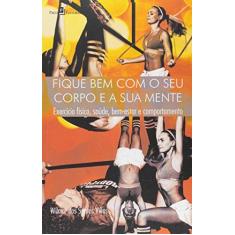Imagem de Fique Bem com o Seu Corpo e a Sua Mente - Wilmar Dos Santos Villas - 9788581488820