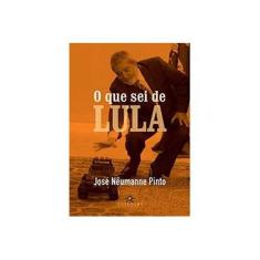 Imagem de O Que Sei de Lula - Pinto, Jose Neumanne - 9788574751887