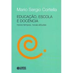 Imagem de Educação, Escola e Docência - Novos Tempos, Novas Atitudes - Cortella, Mario Sérgio - 9788524921926
