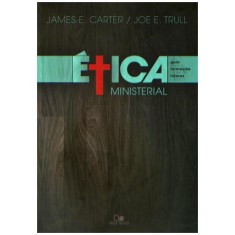 Imagem de Ética Ministerial - Um Guia Para a Formação Moral de Líderes Cristãos - James E. Carter; Joe E. Trull - 9788527504492