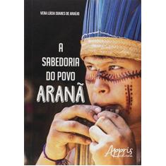 Imagem de Sabedoria do Povo Aranã, A - Vera L&#250;cia Soares De Ara&#250;jo - 9788547301750