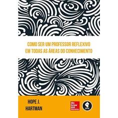 Imagem de Como Ser Um Professor Reflexivo Em Todas As Áreas do Conhecimento - Hartman, Hope J. - 9788580554649