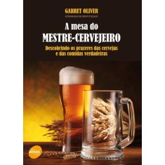 Imagem de A Mesa do Mestre-cervejeiro - Descobrindo Os Prazeres Das Cervejas e Das Comidas Verdadeiras - Oliver, Garrett - 9788539601745