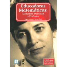 Imagem de Educadoras Matemáticas - Memórias, Docência e Profissão - Valente, Wagner Rodrigues - 9788578611866