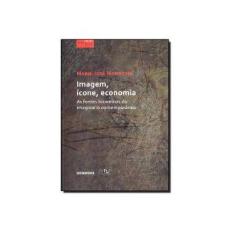 Imagem de Imagem, Ícone, Economia - As Fontes Bizantinas do Imaginário Contemporâneo - Col. Arte Físsil - Mondzain, Marie José - 9788578660925