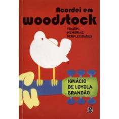Imagem de Acordei Em Woodstock - Viagem, Memórias, Perplexibilidades - Brandão, Ignácio De Loyola - 9788526016026