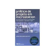 Imagem de Prática de Projeto em Microstation - Da Prancheta para o Computador Microstation - Petróleo e Gás - Pereira, Jailson Dos Santos - 9788573938753