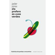 Imagem de Ela Prefere As Uvas Verdes - Histórias de Perdas e Encontros - Pires, Jader - 9788567191027
