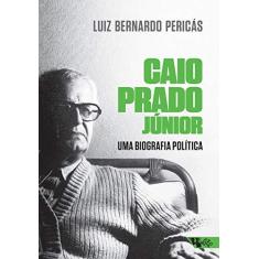 Imagem de Caio Prado Júnior - Uma Biografia Política - Pericás, Luiz Bernardo - 9788575594483