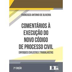 Imagem de Comentários À Execução Do Novo Código De Processo Civil - Enfoques Civilistas E Trabalhistas - Oliveira,francisco Antonio De - 9788536193977