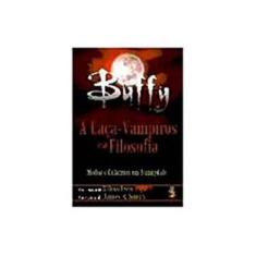 Imagem de Buffy, A Caça-Vampiros E A Filosofia - James B. South - 9788573748871