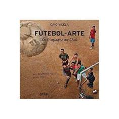 Imagem de Futebol - Arte do Oiapoque ao Chuí - Vilela, Caio - 9788563313188
