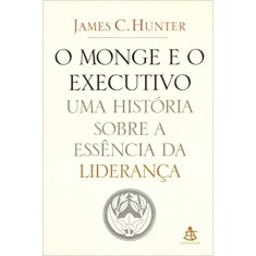 Imagem de O Monge e o Executivo - Uma História Sobre a Essência da Liderança - Hunter, James C. - 9788575421024