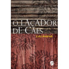 Imagem de O Laçador de Cães - Andrioli, Luiz - 9788561578206