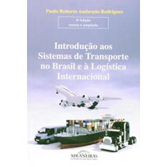 Imagem de Introdução aos Sistemas de Transporte no Brasil e à Logística Internacional - Paulo Roberto Ambrósio Rodrigues - 9788571297289