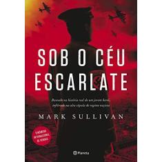 Imagem de Sob o céu escarlate: Baseado na história real de um jovem herói, infiltrado na alta cúpula do regime nazista - Mark Sullivan - 9788542215816