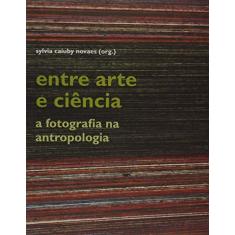 Imagem de Entre Arte e Ciência: A Fotografia na Antropologia - Sylvia Caiuby Novaes - 9788531415258